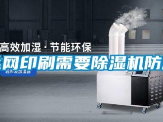 知識百科絲網印刷需要除濕機防潮