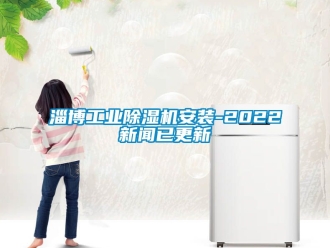 常見問題淄博工業除濕機安裝-2022新聞已更新
