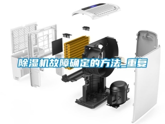 行業新聞除濕機故障確定的方法_重復