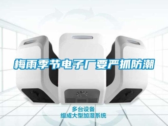 行業(yè)新聞梅雨季節(jié)電子廠要嚴(yán)抓防潮