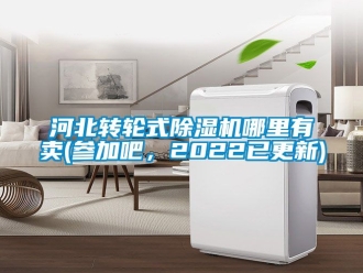 常見問題河北轉輪式除濕機哪里有賣(參加吧，2022已更新)