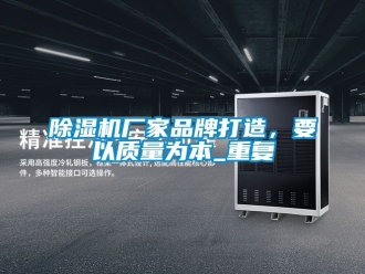 企業(yè)新聞除濕機廠家品牌打造，要以質(zhì)量為本_重復(fù)