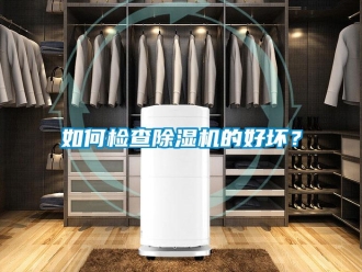 常見問題如何檢查除濕機的好壞？