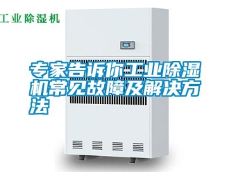 知識(shí)百科專(zhuān)家告訴你工業(yè)除濕機(jī)常見(jiàn)故障及解決方法